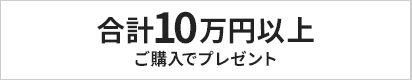 10万円以上ご購入でプレゼント