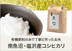 有機肥料のみで丁寧に使ったお米南魚沼・塩沢産コシヒカリ。いつも食べるものだからより良いものを