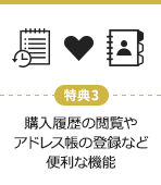 特典3 購入履歴の閲覧やアドレス帳の登録など便利な機能